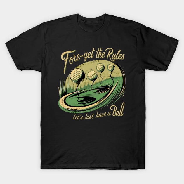 Fore-Get the Rules, Let's Just Have a Ball T-Shirt by CreationArt8